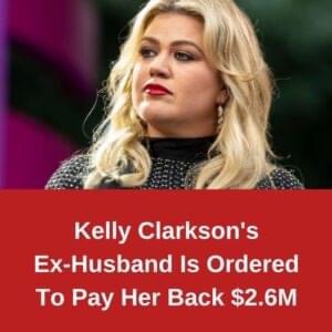 Kelly Clarkson’s Ex-Husband Is Ordered To Pay Her Back $2.6M